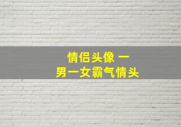 情侣头像 一男一女霸气情头